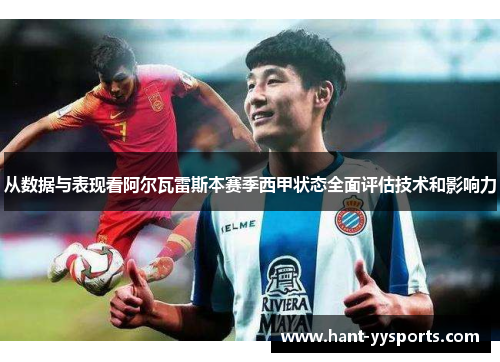 从数据与表现看阿尔瓦雷斯本赛季西甲状态全面评估技术和影响力