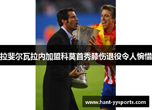 拉斐尔瓦拉内加盟科莫首秀膝伤退役令人惋惜 拉斐尔瓦拉内加盟科莫首秀膝伤退役令人惋惜