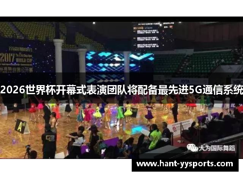 2026世界杯开幕式表演团队将配备最先进5G通信系统
